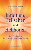 Intuition, Hellsehen und Hellhören: Das Praxisbuch der erweiterten Wahrnehmung