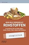 Mehr Geld verdienen mit Rohstoffen - simplified: So profitieren Sie von Gold, Silber, Kaffee, Zucker, Mais, I