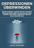 Depressionen überwinden: Negative Gedanken, negatives Denken & Traurigkeit überwinden Selbstzweifel & Ängste loswerden Keine schlechte Laune, dafür Lebensfreude & glücklich werden Selbsthilfe B