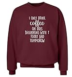 Sweatshirt mit Aufschrift 'I only drink coffee on days beginning with T Today and Tommorow', XS - 2XL Pullover Gr. XX-Large, kastanienb