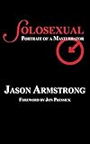 Solosexual: Portrait of a Masturbator (English Edition)