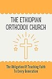 The Ethiopian Orthodox Church: The Obligation Of Teaching Faith To Every Generation: Understanding Of The Ethiopian Church'S Teaching (English Edition)