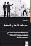 Factoring im Mittelstand: Einsatzmöglichkeiten der modernen Finanzierungsalternative zur Lösung vielfältiger, unternehmerischer Problemstellung