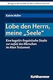 Lobe den Herrn, meine 'Seele': Eine kognitiv-linguistische Studie zur næfæs des Menschen im Alten Testament (Beiträge zur Wissenschaft vom Alten und Neuen Testament (BWANT) 215)