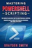 Mastering PowerShell Scripting: The Complete and Fastest Way to Learn PowerShell Scripting. Advanced Guide to Tools, Best Practices, PowerShell One-Liners, and Scripts (English Edition)