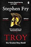 Troy: Our Greatest Story Retold (Stephen Fry’s Greek Myths, 3)