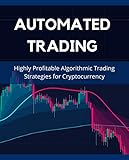 Automated Trading : Highly Profitable Algorithmic Trading Strategies for Cryptocurrency (English Edition)