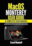 macOS Monterey User Guide: A Complete User Manual for Beginners and Experts with Useful Tips & Tricks for the New macOS 12 Monterey and Latest Hacks to use the Operating System (English Edition)