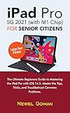 iPad Pro 5G 2021 (with M1 Chip) for Senior Citizens: The Ultimate Beginners Guide to Mastering the iPad Pro with iOS 14.5, Master the Tips, Tricks, and Troubleshoot Common Problems (English Edition)