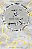 Was wir dir zum Ruhestand wünschen: elegantes Abschiedsgeschenk für Kolleginnen und Kollegen oder Ehemalige Team-Member | Notizbuch mit 110 linierten S