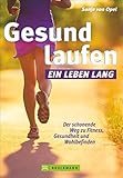 Gesund laufen: ein Leben lang. Der schonende Weg zu Fitness, Gesundheit & Wohlbefinden in einem Laufbuch. Mit diesem Lauftraining gesund und fit werden; mit Tipps extra für F