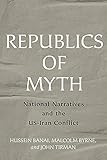 Republics of Myth: National Narratives and the US-Iran Conflict (English Edition)