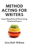 Method Acting For Writers: Learn Deep Point Of View Using Emotional Layers (English Edition)