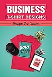 Business T-Shirt Designs: Designs For Custom: T Shirt Market (English Edition)