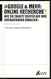 Google & mehr: Online-Recherche: Wie Sie exakte Treffer auf Ihre Suchanfragen erhalten (Praktischer Journalismus, Bd. 103)