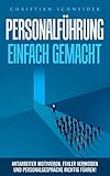 Personalführung einfach gemacht: Mitarbeiter motivieren, Fehler vermeiden und Personalgespräche richtig führen!