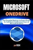 MICROSOFT ONEDRIVE FOR BEGINNERS & PROS: The Complete Beginner to Expert Guide for Individuals and Business Users of Microsoft OneD