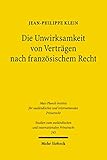Die Unwirksamkeit von Verträgen nach französischem Recht: Eine konzeptionelle Untersuchung unter besonderer Berücksichtigung der Rechtsgeschichte (Studien ... und internationalen Privatrecht 245)