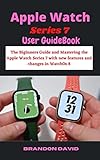 Apple Watch Series 7 User Guide Book: The Beginners Guide and Mastering the Apple Watch Series 7 with new features and changes in WatchOS 8 (English Edition)