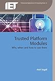 Trusted Platform Modules: Why, when and how to use them (Iet Professional Applications of Computing Series, Band 13)