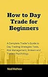 How to Day Trade for Beginners: A Complete Trader’s Guide to Day Trading Strategies Tools, Risk Management, Brokers and Traders Psychology (English Edition)