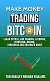 Make Money Trading Bitcoin: Learn Crypto, Day Trading, Altcoins, Investing, Mining, Beginners and Advanced Guide (English Edition)