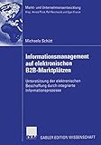 Informationsmanagement auf elektronischen B2B-Marktplätzen: Unterstützung der elektronischen Beschaffung durch integrierte Informationsprozesse (Markt- ... Markets and Organisations)