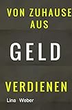 Von Zuhause aus Geld verdienen: Welche Top Quellen, für Sofort Geld im Internet verdienen gibt es?