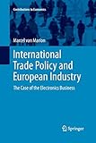 International Trade Policy and European Industry: The Case of the Electronics Business (Contributions to Economics)