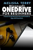 MICROSOFT ONEDRIVE FOR BEGINNERS: A Quick Guide Book On Microsoft OneDrive App with I