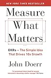 Measure What Matters: OKRs: The Simple Idea that Drives 10x Growth (English Edition)