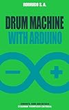 Build a simple drum machine with Arduino: Circuit, code, enclosure and instructions to build your own sequencer drum machine with Arduino Uno and Mozzi (English Edition)