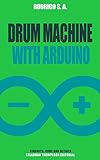 Build a simple drum machine with Arduino: Circuit, code, enclosure and instructions to build your own sequencer drum machine with Arduino Uno and Mozzi (English Edition)