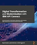 Digital Transformation and Modernization with IBM API Connect: A practical guide to developing, deploying, and managing high-performance and secure hybrid-cloud APIs (English Edition)