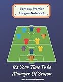 Fantasy Premier League Notebook It's Your Time To be Manager Of Season: Notebook for notes of Fantasy Premier League with 110 pages 6X9 inches | For ... | Perfect for Premier League Fans | GAME WEE
