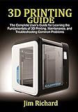 3D PRINTING GUIDE: The Complete User's Guide For Learning The Fundamentals Of 3D Printing, Maintenance, and Troubleshooting Common Problems (English Edition)