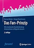 Das Fan-Prinzip: Mit emotionaler Kundenbindung Unternehmen erfolg