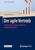 Der agile Vertrieb: Transformation in Sales und Service erfolgreich gestalten (Edition Sales Excellence)