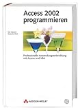 Access 2002 programmieren . Professionelle Anwendungsentwicklung mit Access und VBA (Allgemein: Datenbanken)