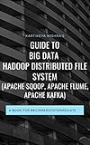Guide to Big data Hadoop Distributed File System (APACHE SQOOP, APACHE FLUME, APACHE KAFKA): A book for beginners/intermediate (English Edition)