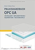 Praxishandbuch OPC UA: Grundlagen - Implementierung - Nachrüstung - Praxisbeisp