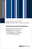 Professionelle Praktiken: Ethnografische Studien zum pädagogischen Alltag in Kindertageseinrichtungen und Kindertagespflege (Kindheitspädagogische Beiträge)