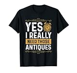 Antiquing Yes I need all those antiques Antiques T-S