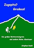 Zugspitz? Grodaus!: Die großen Wettersteingrate und andere kleine Ab