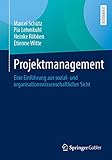 Projektmanagement: Eine Einführung aus sozial- und organisationswissenschaftlicher S