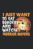 I just Want To Eat Burgers And Watch Horror Movies Notebook: Halloween Themed Journal For Food Lovers 6' x 9' 120 Lined Pag