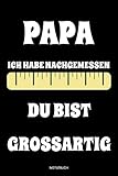 Papa Ich Habe Nachgemessen Du Bist Grossartig: Das perfekte lustige Vatertagsgeschenk Notizbuch für den Vater Sprüche Ehemann Spruch Papa ist der ... Notizen Block Liniertes Heft Entwurf Konzep