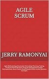 Agile Scrum: Agile Methodology Illustrated, Estimating, Planning, Testing, Product Owner Mindset, Program Management Leader, Retrospectives, Good Teams, ... & Lean Business Concepts. (English Edition)