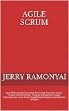 Agile Scrum: Agile Methodology Illustrated, Estimating, Planning, Testing, Product Owner Mindset, Program Management Leader, Retrospectives, Good Teams, ... & Lean Business Concepts. (English Edition)