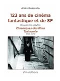123 ans de cinéma fantastique et de SF - deuxième partie: Chroniques des films et taxinomie (TAXINOMIE DU CINÉMA FANTASTIQUE, Band 34)